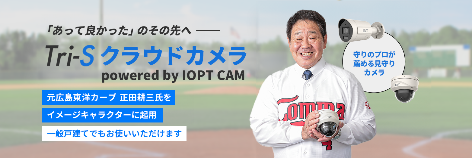 「あって良かった」のその先へ Tri-sクラウドカメラ powered by IOPT CAM 元広島東洋カープ 正田耕三氏をイメージキャラクターに起用 一般戸建てでもお使いいただけます